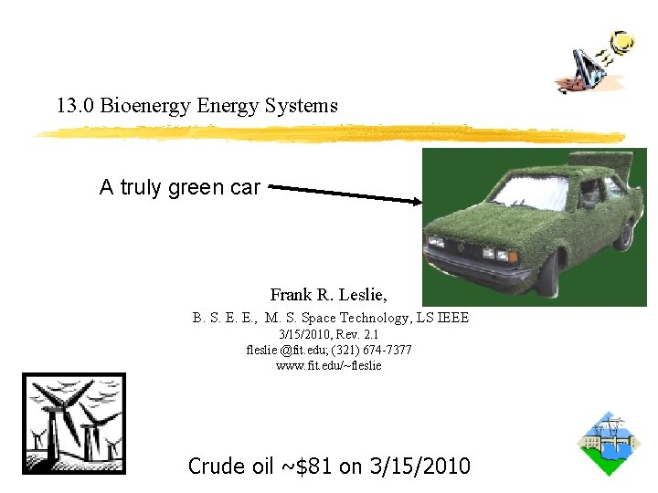 13. 0 Bioenergy Energy Systems A truly green car Frank R. Leslie, B. S.