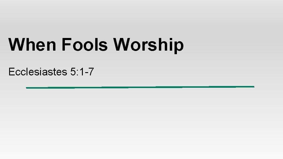 When Fools Worship Ecclesiastes 5: 1 -7 