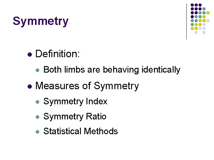 Symmetry l Definition: l l Both limbs are behaving identically Measures of Symmetry l