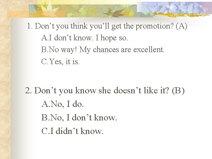 1. Don’t you think you’ll get the promotion? (A) A. I don’t know. I