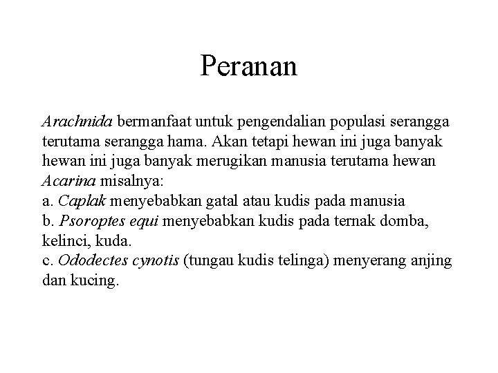 Peranan Arachnida bermanfaat untuk pengendalian populasi serangga terutama serangga hama. Akan tetapi hewan ini