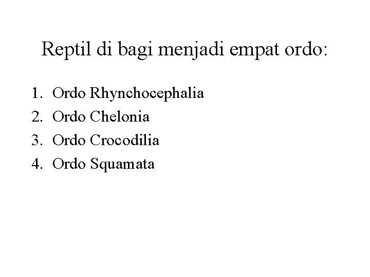 Reptil di bagi menjadi empat ordo: 1. 2. 3. 4. Ordo Rhynchocephalia Ordo Chelonia