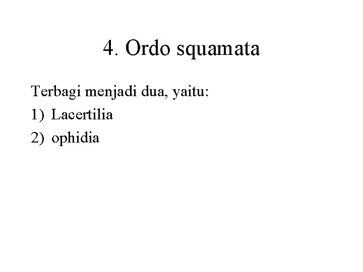 4. Ordo squamata Terbagi menjadi dua, yaitu: 1) Lacertilia 2) ophidia 