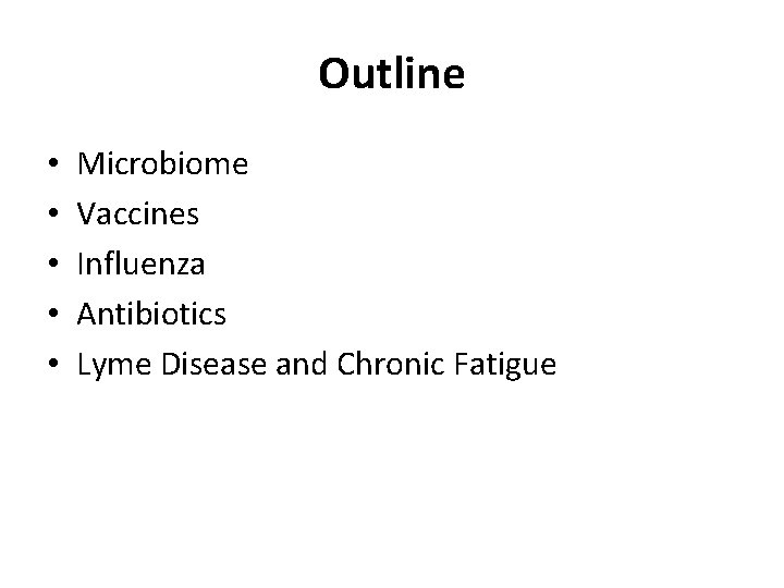 Outline • • • Microbiome Vaccines Influenza Antibiotics Lyme Disease and Chronic Fatigue 