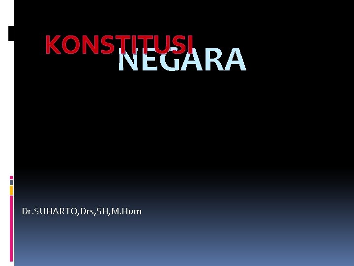 KONSTITUSI NEGARA Dr. SUHARTO, Drs, SH, M. Hum 