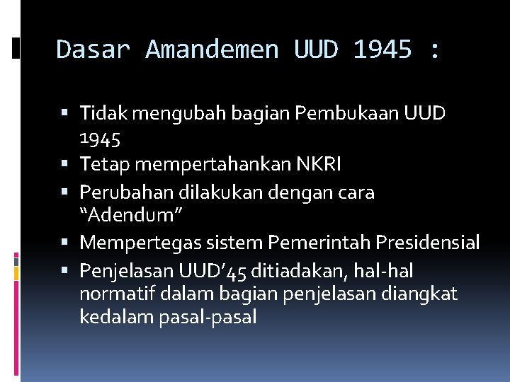 Dasar Amandemen UUD 1945 : Tidak mengubah bagian Pembukaan UUD 1945 Tetap mempertahankan NKRI