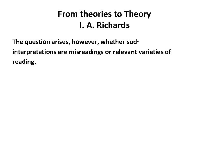 From theories to Theory I. A. Richards The question arises, however, whether such interpretations