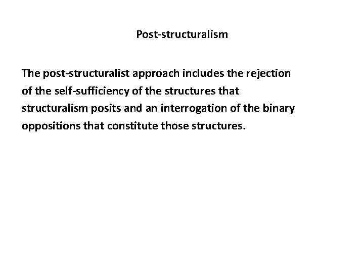 Post-structuralism The post-structuralist approach includes the rejection of the self-sufficiency of the structures that