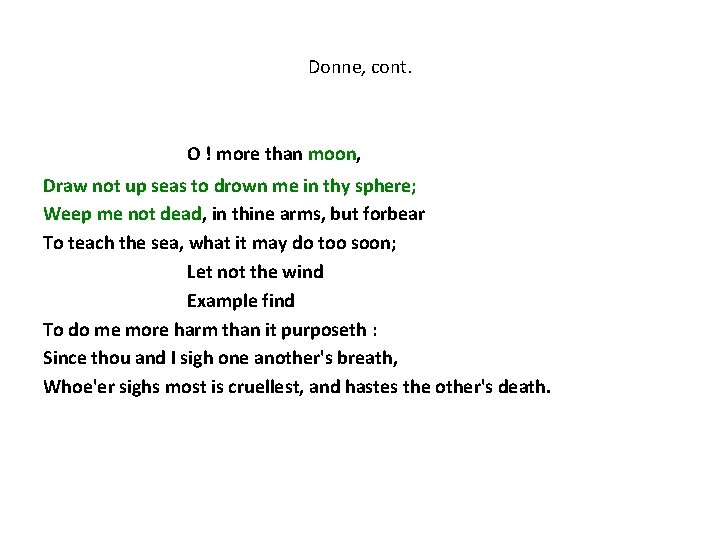 Donne, cont. O ! more than moon, Draw not up seas to drown me