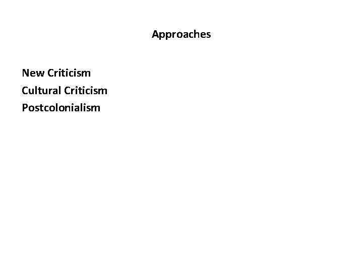 Approaches New Criticism Cultural Criticism Postcolonialism 