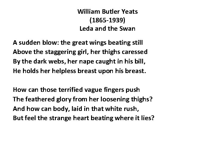 William Butler Yeats (1865 -1939) Leda and the Swan A sudden blow: the great