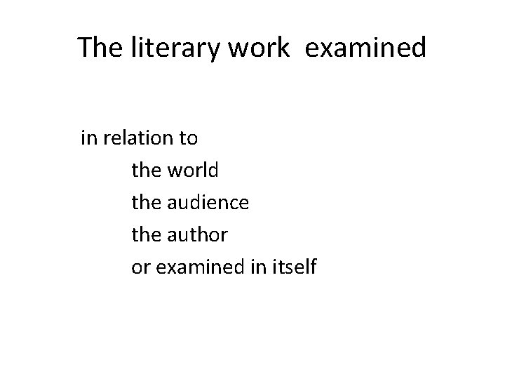 The literary work examined in relation to the world the audience the author or