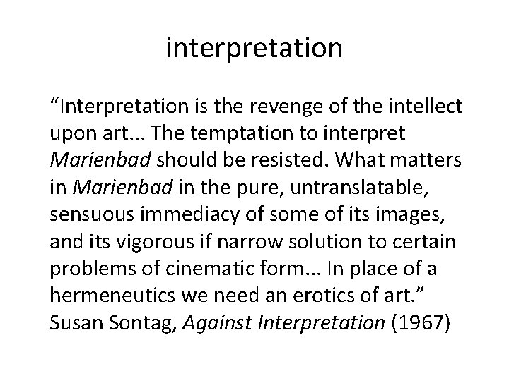 interpretation “Interpretation is the revenge of the intellect upon art. . . The temptation