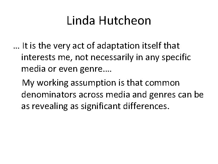 Linda Hutcheon … It is the very act of adaptation itself that interests me,