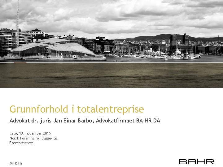 Grunnforhold i totalentreprise Advokat dr. juris Jan Einar Barbo, Advokatfirmaet BA-HR DA Oslo, 19.