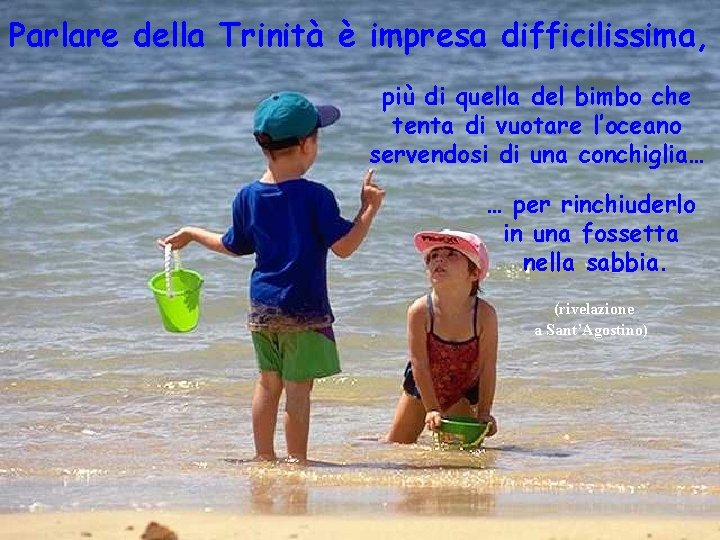 Parlare della Trinità è impresa difficilissima, più di quella del bimbo che tenta di