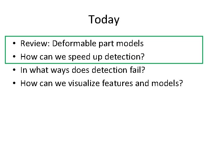 Today • • Review: Deformable part models How can we speed up detection? In