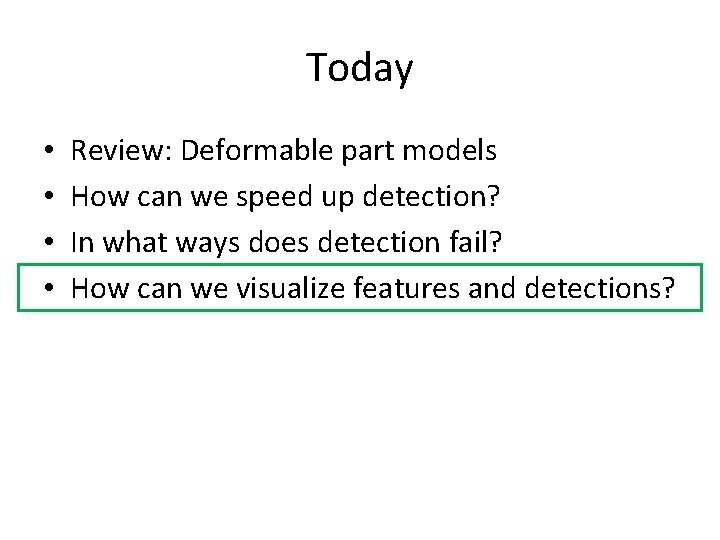 Today • • Review: Deformable part models How can we speed up detection? In