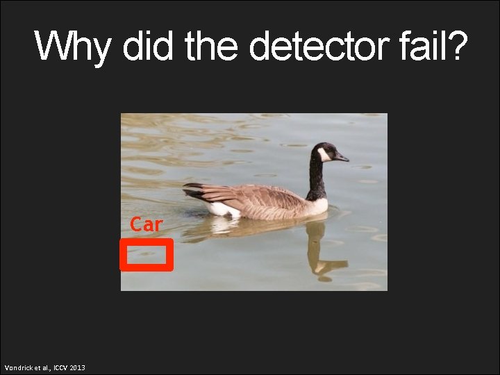 Why did the detector fail? Car Vondrick et al. , ICCV 2013 