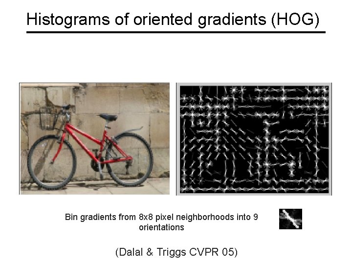 Histograms of oriented gradients (HOG) Bin gradients from 8 x 8 pixel neighborhoods into