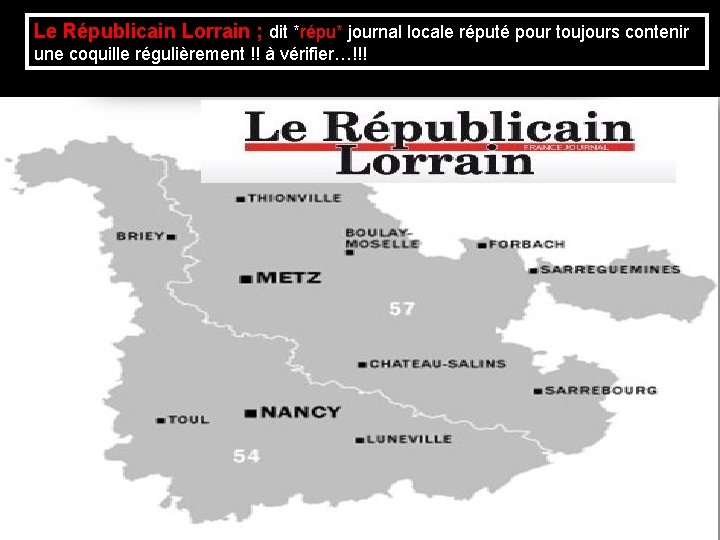 Le Républicain Lorrain ; dit *répu* journal locale réputé pour toujours contenir une coquille