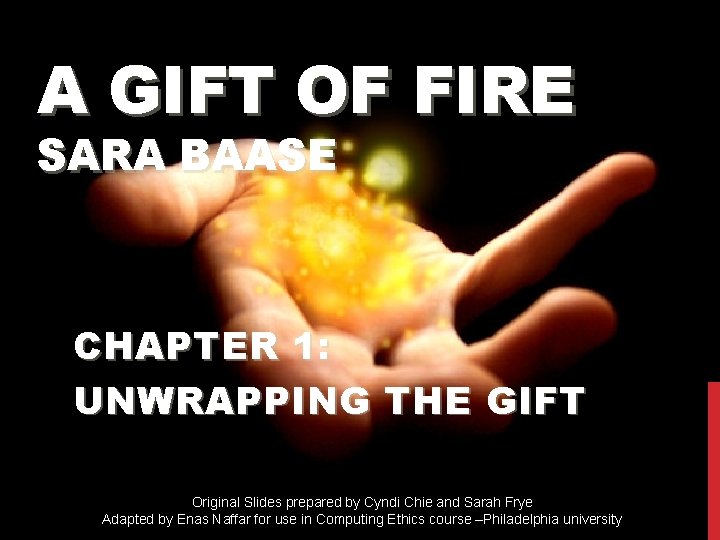 A GIFT OF FIRE SARA BAASE CHAPTER 1: UNWRAPPING THE GIFT Original Slides prepared