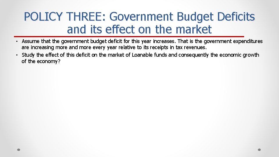 POLICY THREE: Government Budget Deficits and its effect on the market • Assume that