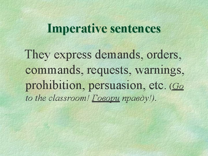 Imperative sentences They express demands, orders, commands, requests, warnings, prohibition, persuasion, etc. (Go to