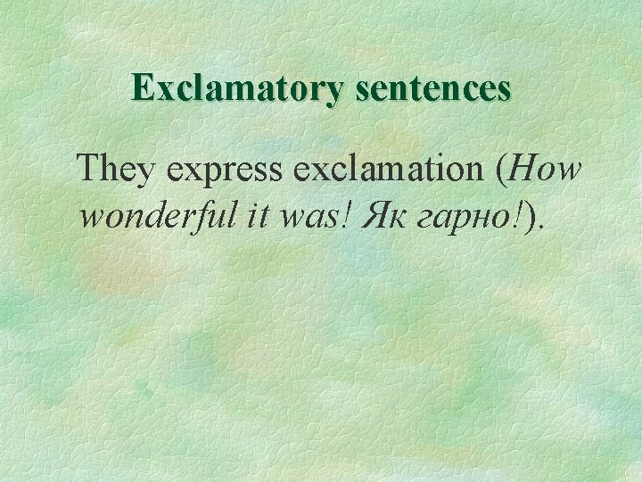 Exclamatory sentences They express exclamation (How wonderful it was! Як гарно!). 