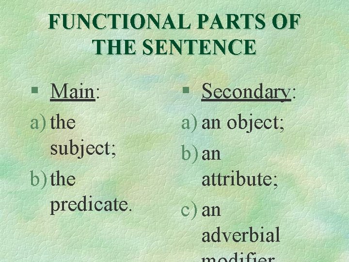 FUNCTIONAL PARTS OF THE SENTENCE § Main: a) the subject; b) the predicate. §