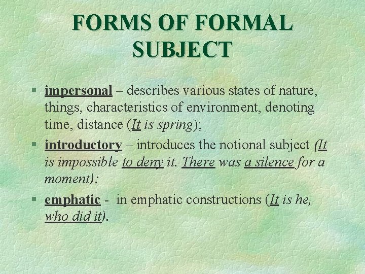 FORMS OF FORMAL SUBJECT § impersonal – describes various states of nature, things, characteristics