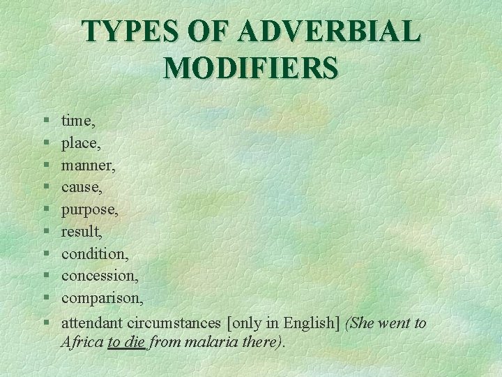TYPES OF ADVERBIAL MODIFIERS § § § § § time, place, manner, cause, purpose,