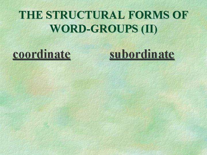 THE STRUCTURAL FORMS OF WORD-GROUPS (II) coordinate subordinate 