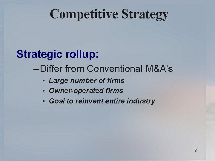 Competitive Strategy Strategic rollup: – Differ from Conventional M&A’s • Large number of firms
