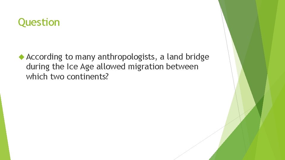 Question According to many anthropologists, a land bridge during the Ice Age allowed migration