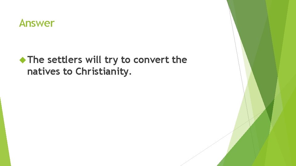 Answer The settlers will try to convert the natives to Christianity. 