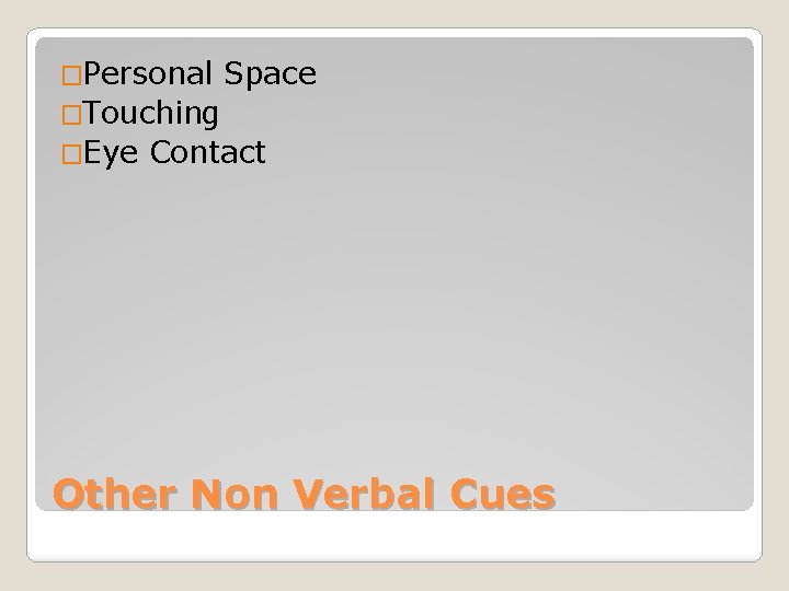 �Personal Space �Touching �Eye Contact Other Non Verbal Cues 