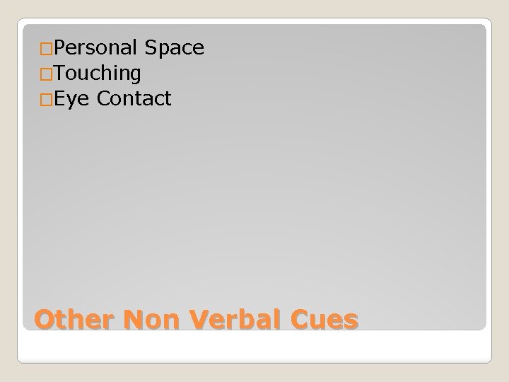 �Personal Space �Touching �Eye Contact Other Non Verbal Cues 