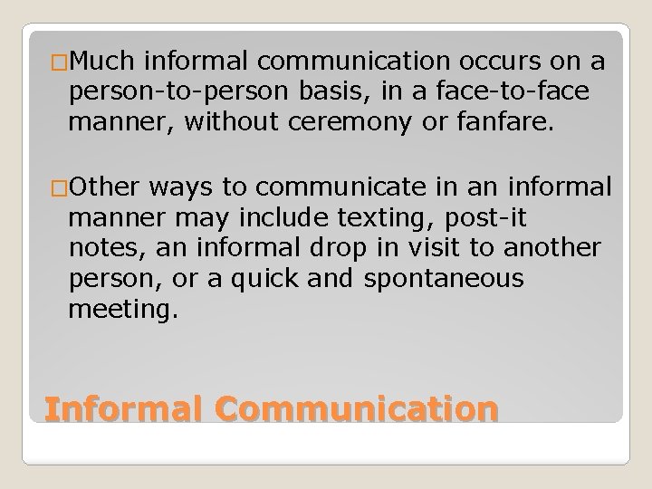 �Much informal communication occurs on a person-to-person basis, in a face-to-face manner, without ceremony