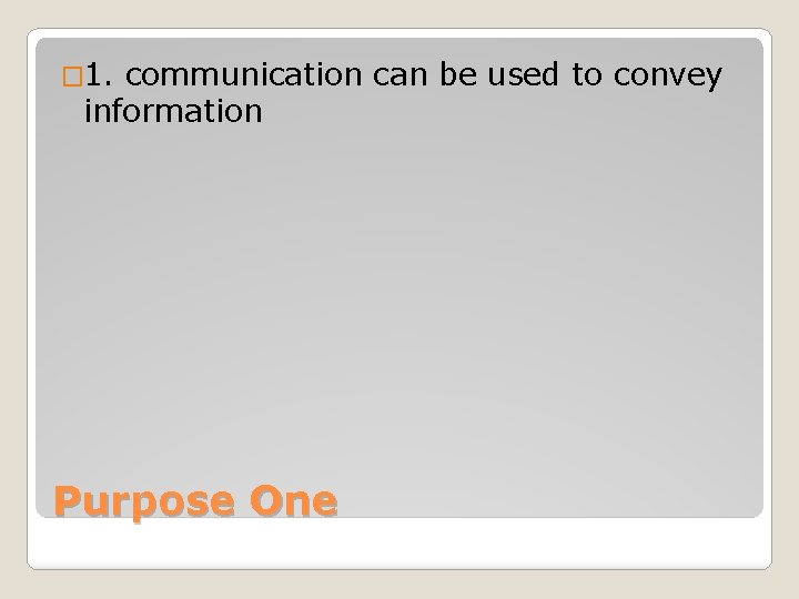 � 1. communication can be used to convey information Purpose One 