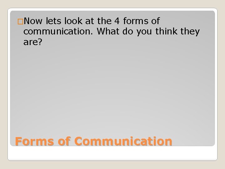 �Now lets look at the 4 forms of communication. What do you think they