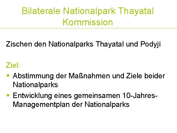 Bilaterale Nationalpark Thayatal Kommission Zischen den Nationalparks Thayatal und Podyjí Ziel: § Abstimmung der