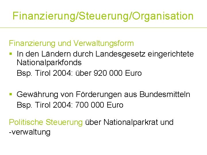 Finanzierung/Steuerung/Organisation Finanzierung und Verwaltungsform § In den Ländern durch Landesgesetz eingerichtete Nationalparkfonds Bsp. Tirol