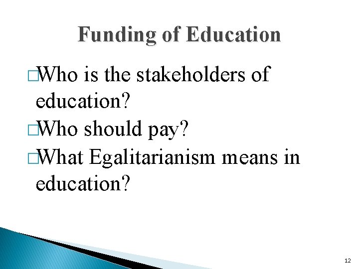 Funding of Education �Who is the stakeholders of education? �Who should pay? �What Egalitarianism