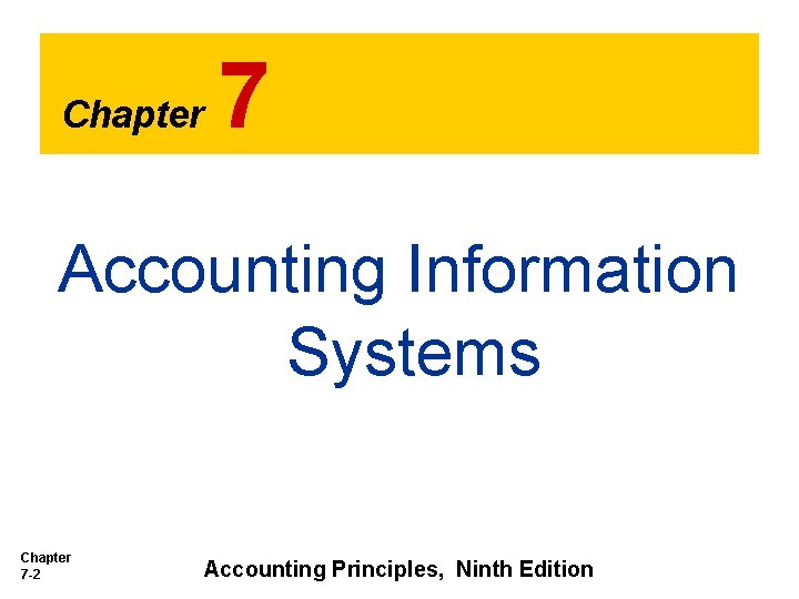 Chapter 7 Accounting Information Systems Chapter 7 -2 Accounting Principles, Ninth Edition 