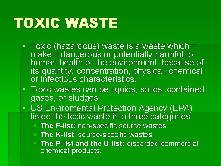 TOXIC WASTE § Toxic (hazardous) waste is a waste which make it dangerous or