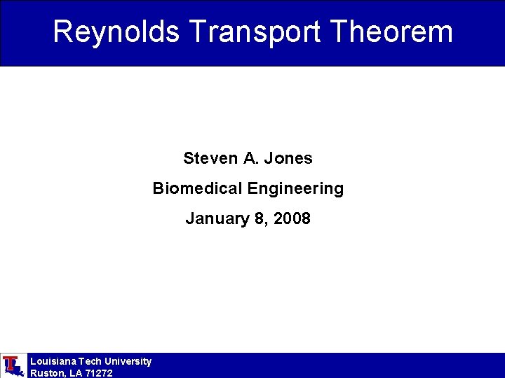 Reynolds Transport Theorem Steven A. Jones Biomedical Engineering January 8, 2008 Louisiana Tech University