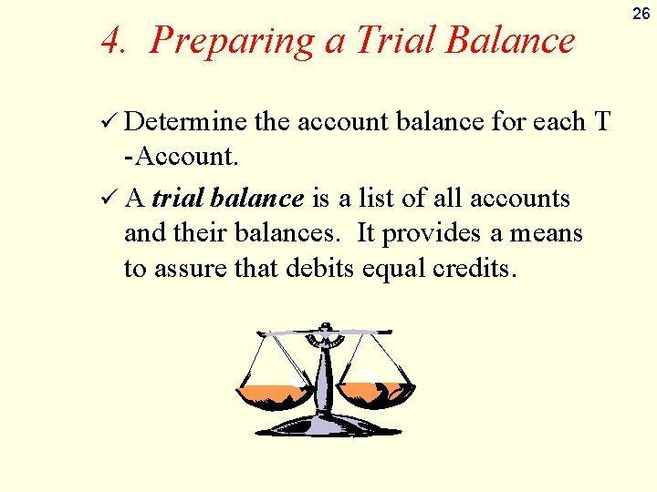 4. Preparing a Trial Balance ü Determine the account balance for each T -Account.