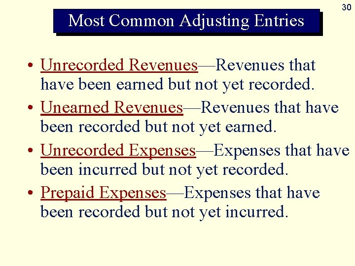 Most Common Adjusting Entries 30 • Unrecorded Revenues—Revenues that have been earned but not