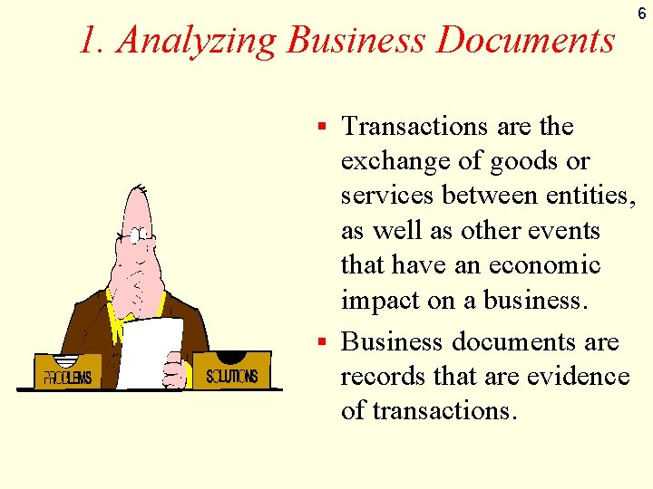 1. Analyzing Business Documents Transactions are the exchange of goods or services between entities,